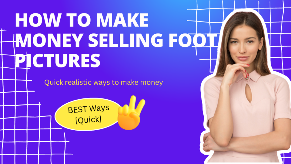 How to make money selling foot pictures